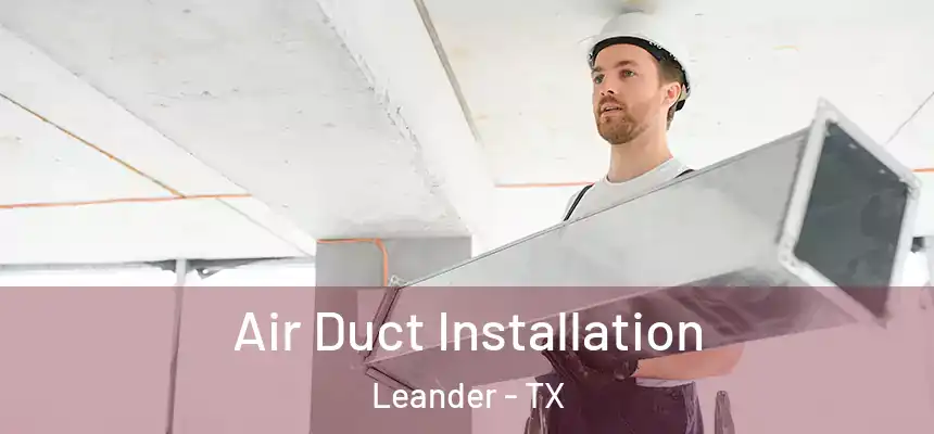 Air Duct Installation Leander - TX