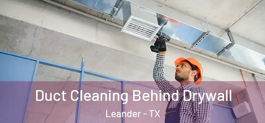 Duct Cleaning Behind Drywall Leander - TX