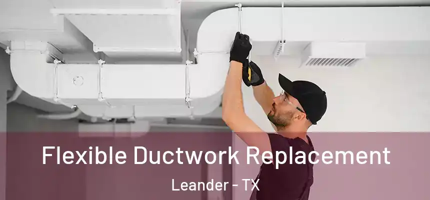  Flexible Ductwork Replacement Leander - TX