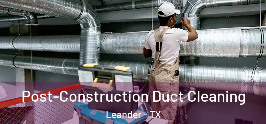 Post-Construction Duct Cleaning Leander - TX
